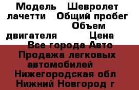  › Модель ­ Шевролет лачетти › Общий пробег ­ 145 000 › Объем двигателя ­ 109 › Цена ­ 260 - Все города Авто » Продажа легковых автомобилей   . Нижегородская обл.,Нижний Новгород г.